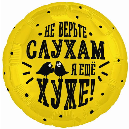 Шар круг "НЕ ВЕРЬТЕ СЛУХАМ Я ХУЖЕ"